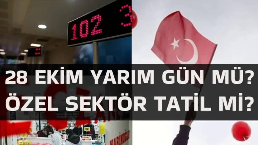 28 Ekim yarım gün mü, özel sektör tatil mi? 28 Ekim bankalar, kargo firmaları, eczaneler, hastaneler ve okullar yarım gün mü?