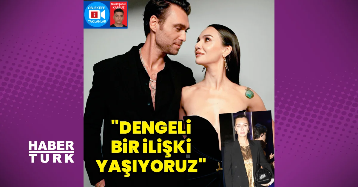 Birce Akalay: Dengeli bir ilişki yaşıyoruz