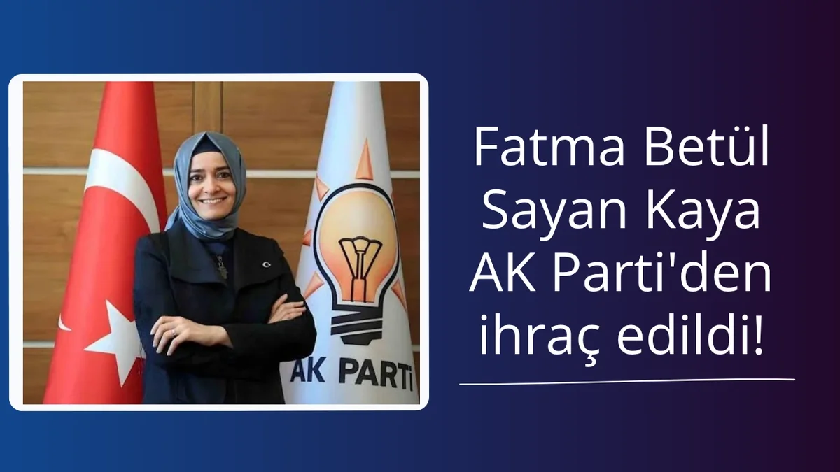 Fatma Betül Sayan Kaya AK Parti'den ihraç edildi